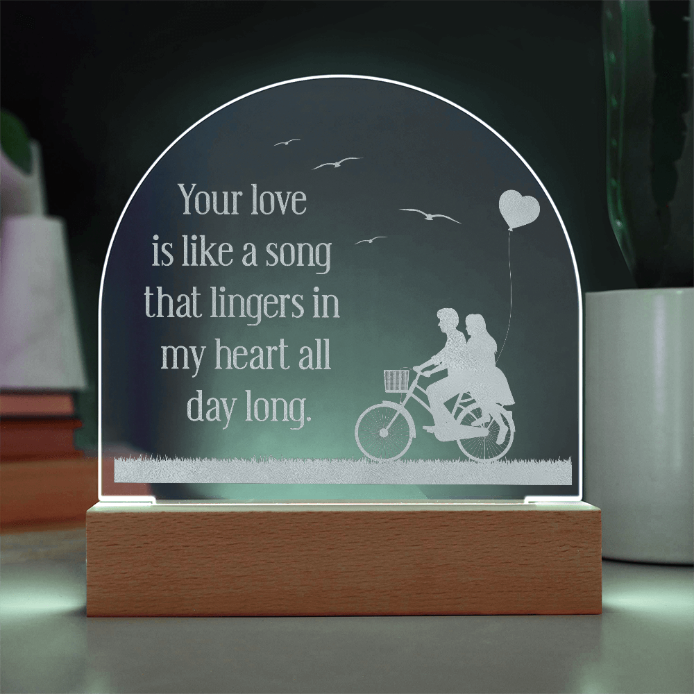 Your Love is like a Song that Lingers... Engraved Acrylic Dome Plaque - A Gift for Husbands/Wives/Girlfriends.