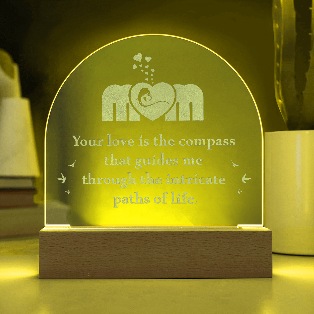 MOM Your love is the compass that Guides me Engraved Acrylic Dome Plaque- a Gift for Mom/Mothers.