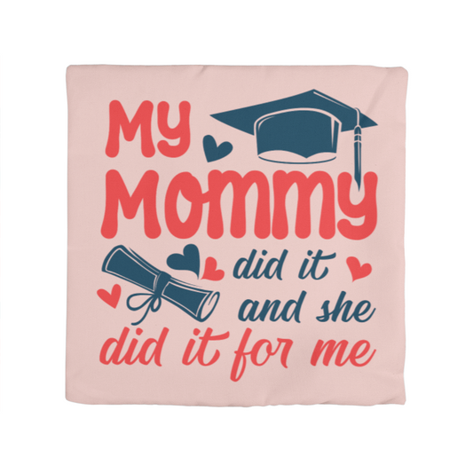 My Mommy did it and she did it for Me  Pillow Cover- A Gifts for Mothers/Daughters.