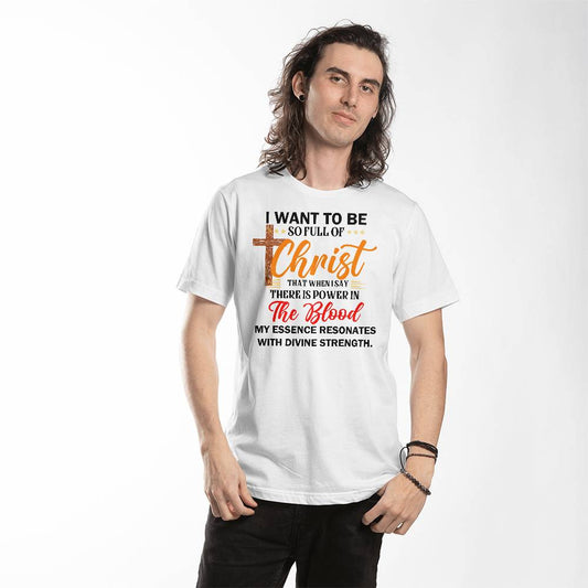 I want to be full of Christ a Bella Canvas Unisex Tee- A Gift for Sons/Daughter/Mothers/Fathers.