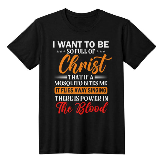 I want to be full of Christ- a Bella Canvas Unisex Tee- A Gift for Sons/Daughter/Mothers/Fathers.