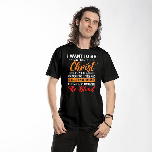 I want to be full of Christ- a Bella Canvas Unisex Tee- A Gift for Sons/Daughter/Mothers/Fathers.