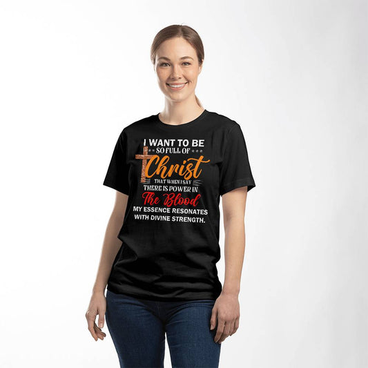 I want to be full of Christ- a Bella Canvas Unisex Tee- A Gift for Sons/Daughter/Mothers/Fathers.