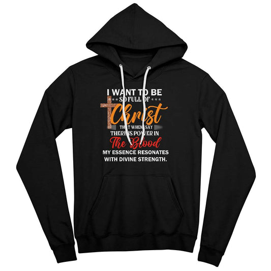 I want to be full of Christ- A Bella Canvas Unisex Hoodie- A Gift for Sons/Daughter/Mothers/Fathers.