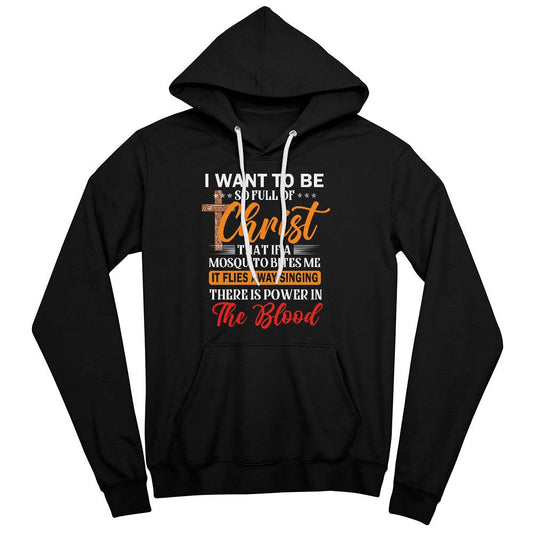 I want to be full of Christ- A Bella Canvas Unisex Hoodie- A Gift for Sons/Daughter/Mothers/Fathers.