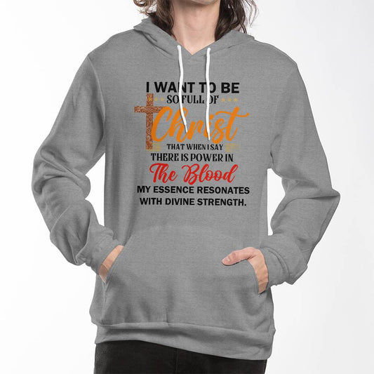 I want to be full of Christ- A Bella Canvas Unisex Hoodie- A Gift for Sons/Daughter/Mothers/Fathers.