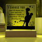 I CHOOSE YOU Square Acrylic Plaque- a Gift for Mum/Mothers/Wife/Husband/Soulmate.