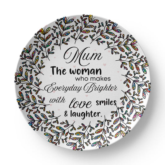 Mum, The Woman who makes everyday Brighter...10'' Decorative Decoware Plate- A Gift for Mothers/Daughters/Wife.
