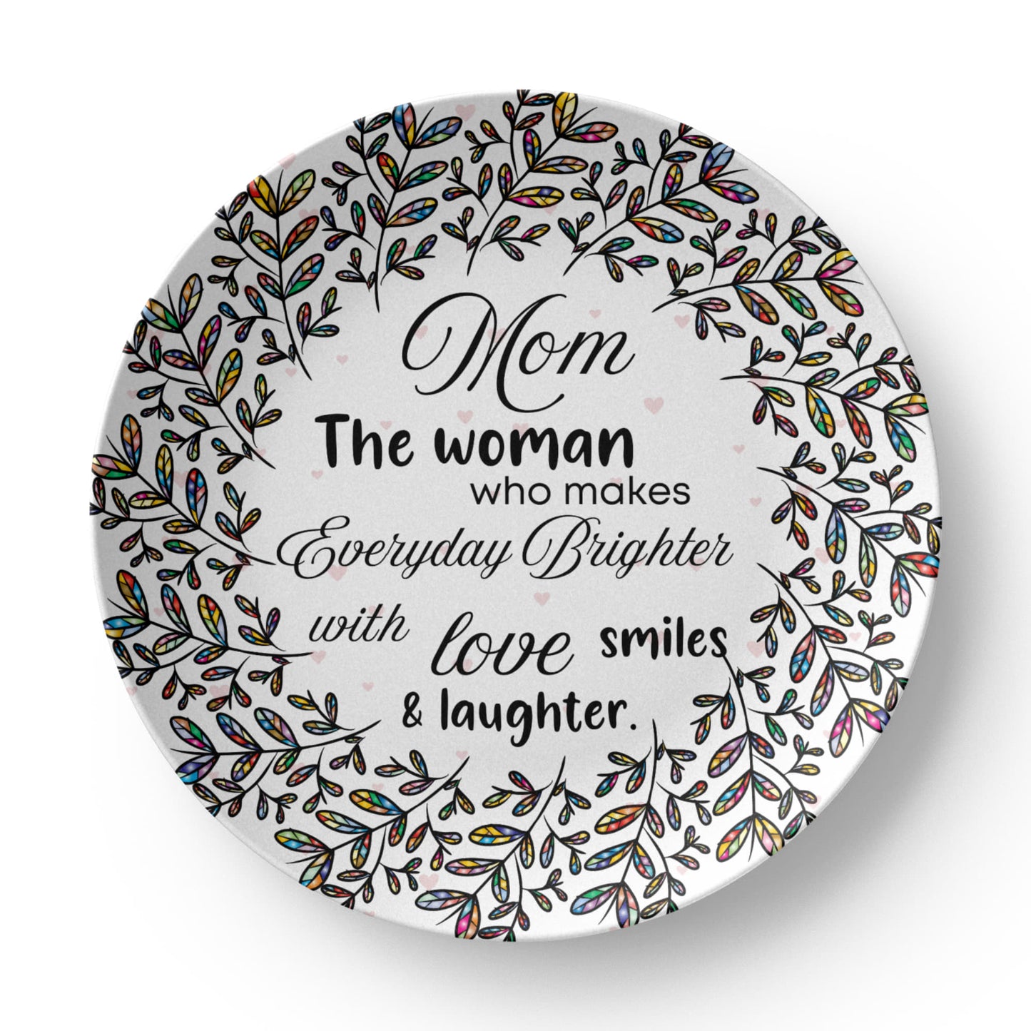 Mom, The Woman who makes everyday Brighter...10'' Decorative plate- A Gift for Mothers/Daughters/Wife.
