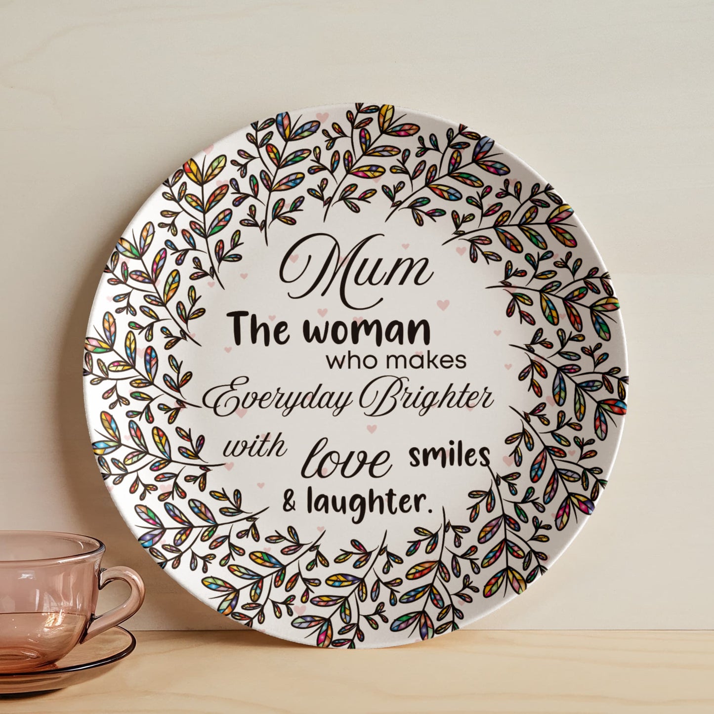 Mum, The Woman who makes everyday Brighter...10'' Decorative Decoware Plate- A Gift for Mothers/Daughters/Wife.